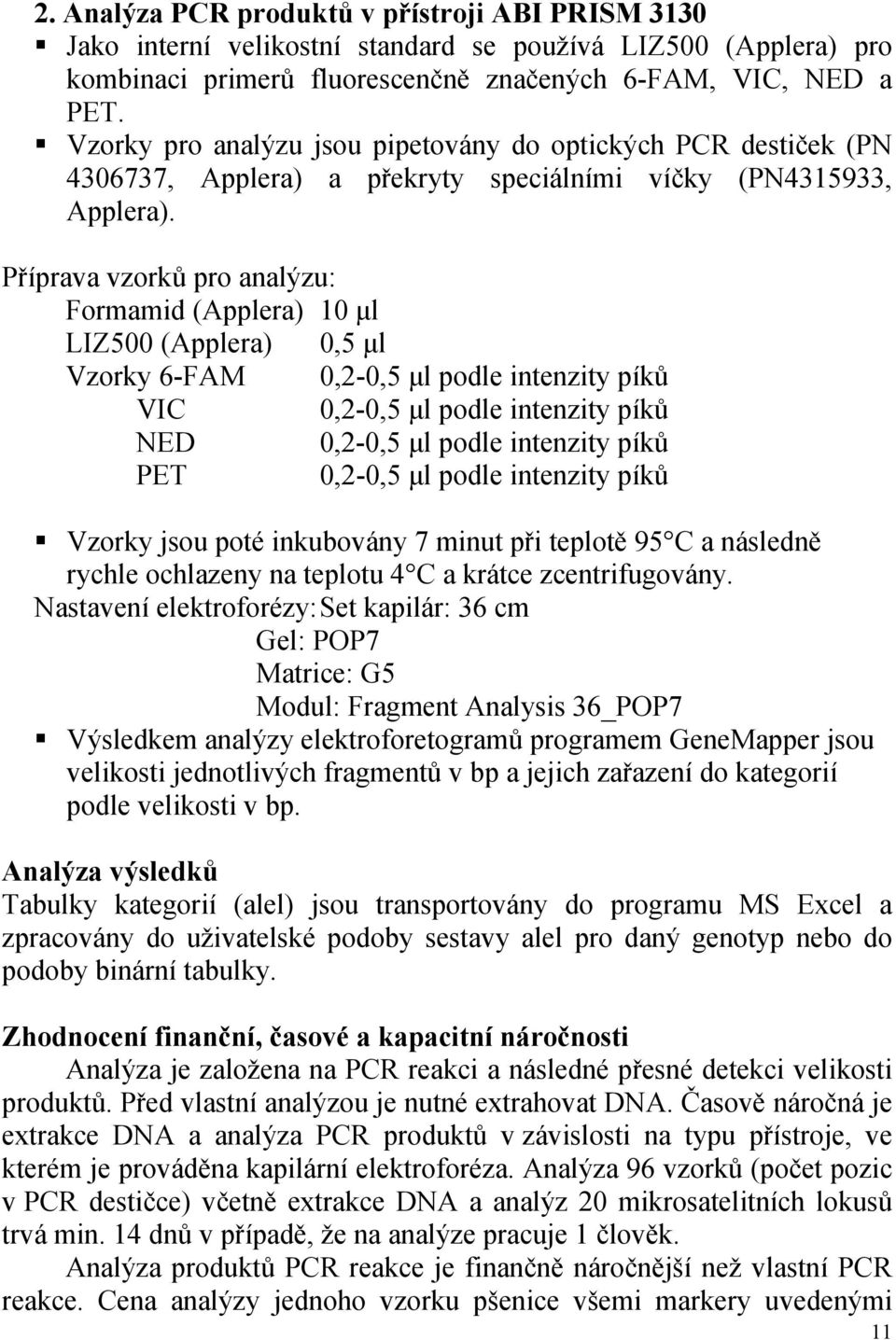 Příprava vzorků pro analýzu: Formamid (Applera) 10 μl LIZ500 (Applera) 0,5 μl Vzorky 6-FAM 0,2-0,5 μl podle intenzity píků VIC 0,2-0,5 μl podle intenzity píků NED 0,2-0,5 μl podle intenzity píků PET