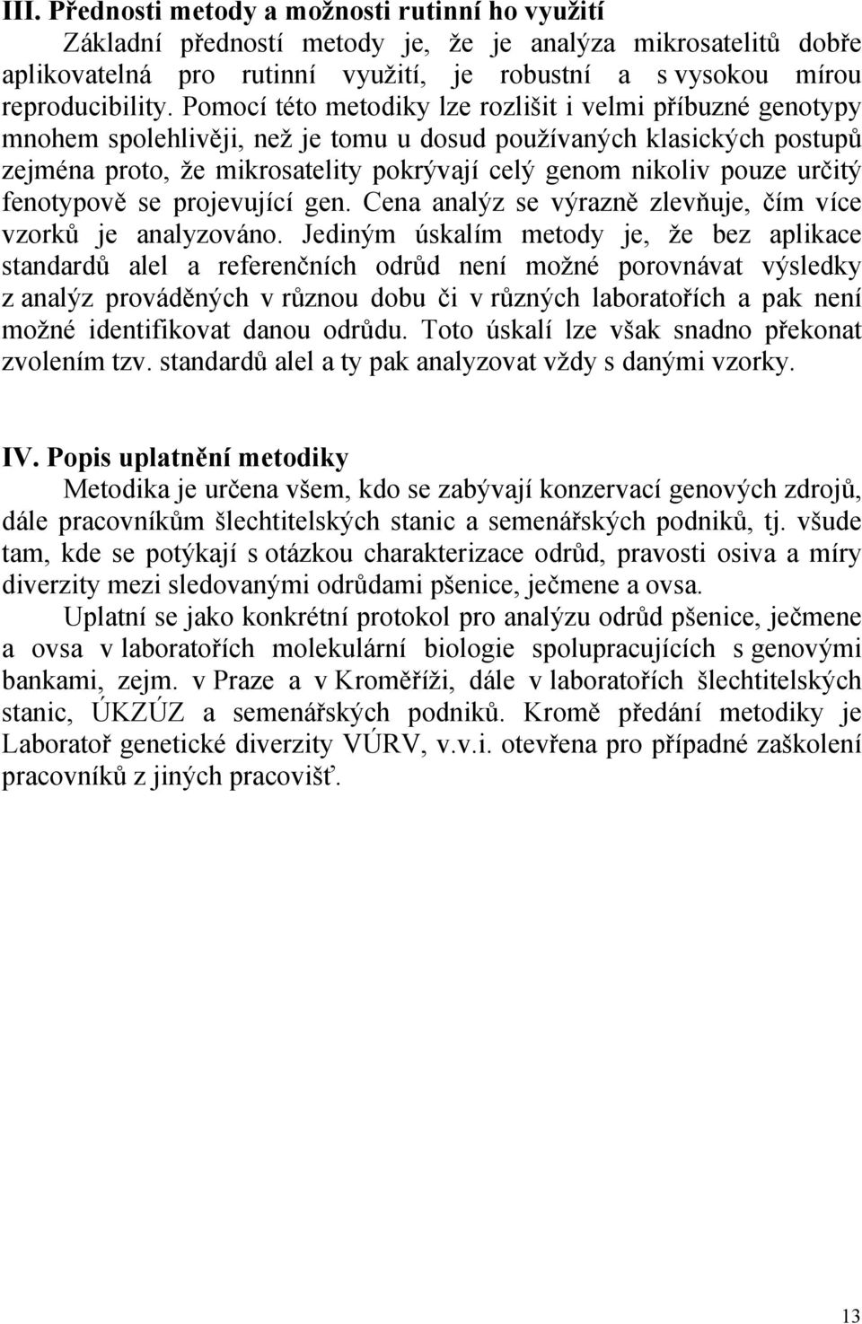 určitý fenotypově se projevující gen. Cena analýz se výrazně zlevňuje, čím více vzorků je analyzováno.