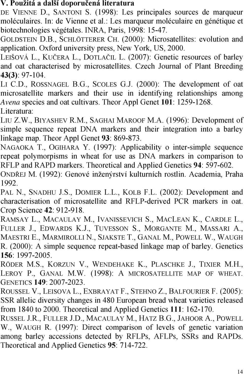 Oxford university press, New York, US, 2000. LEIŠOVÁ L., KUČERA L., DOTLAČIL L. (2007): Genetic resources of barley and oat characterised by microsatellites.
