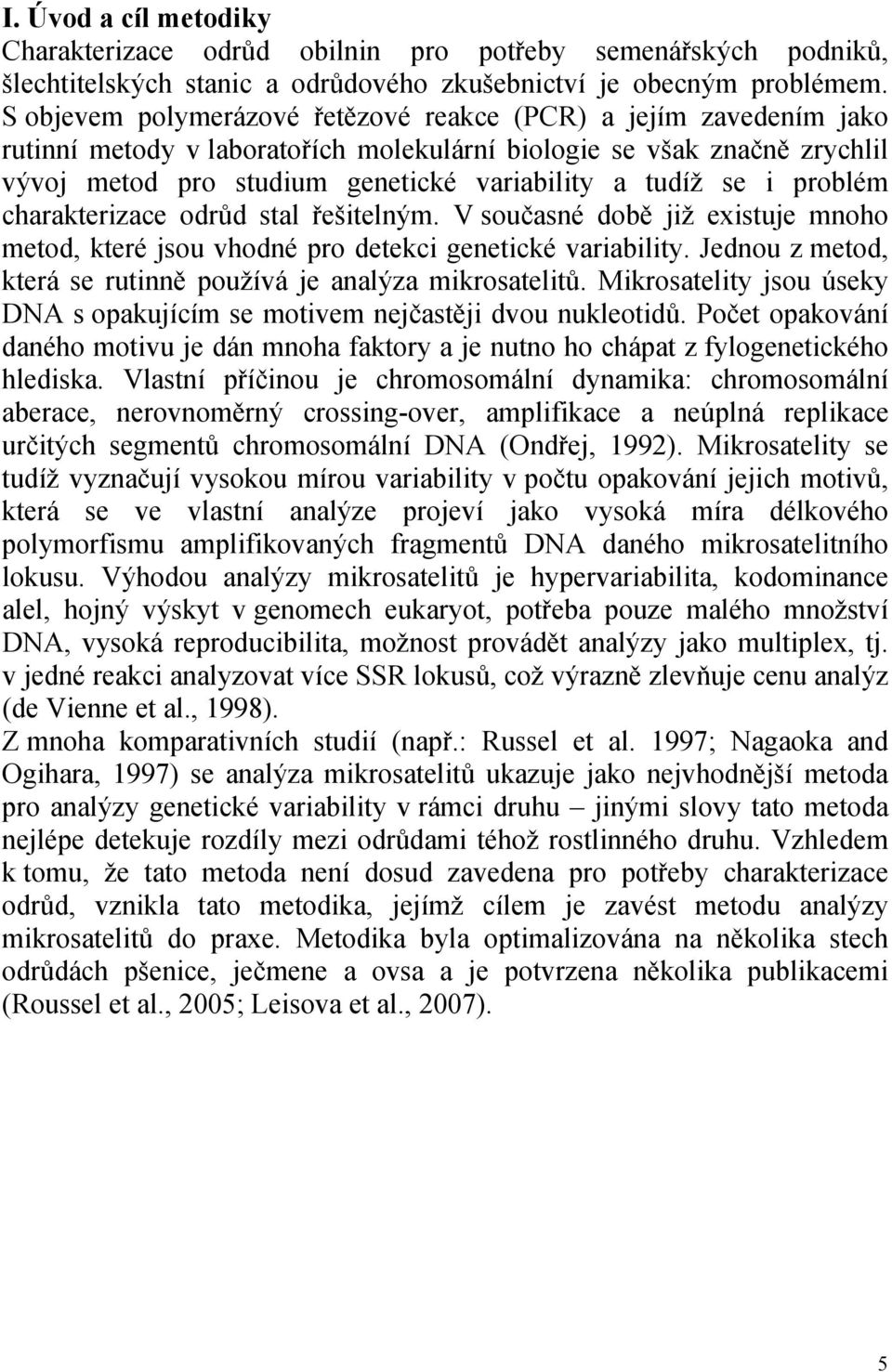 i problém charakterizace odrůd stal řešitelným. V současné době již existuje mnoho metod, které jsou vhodné pro detekci genetické variability.