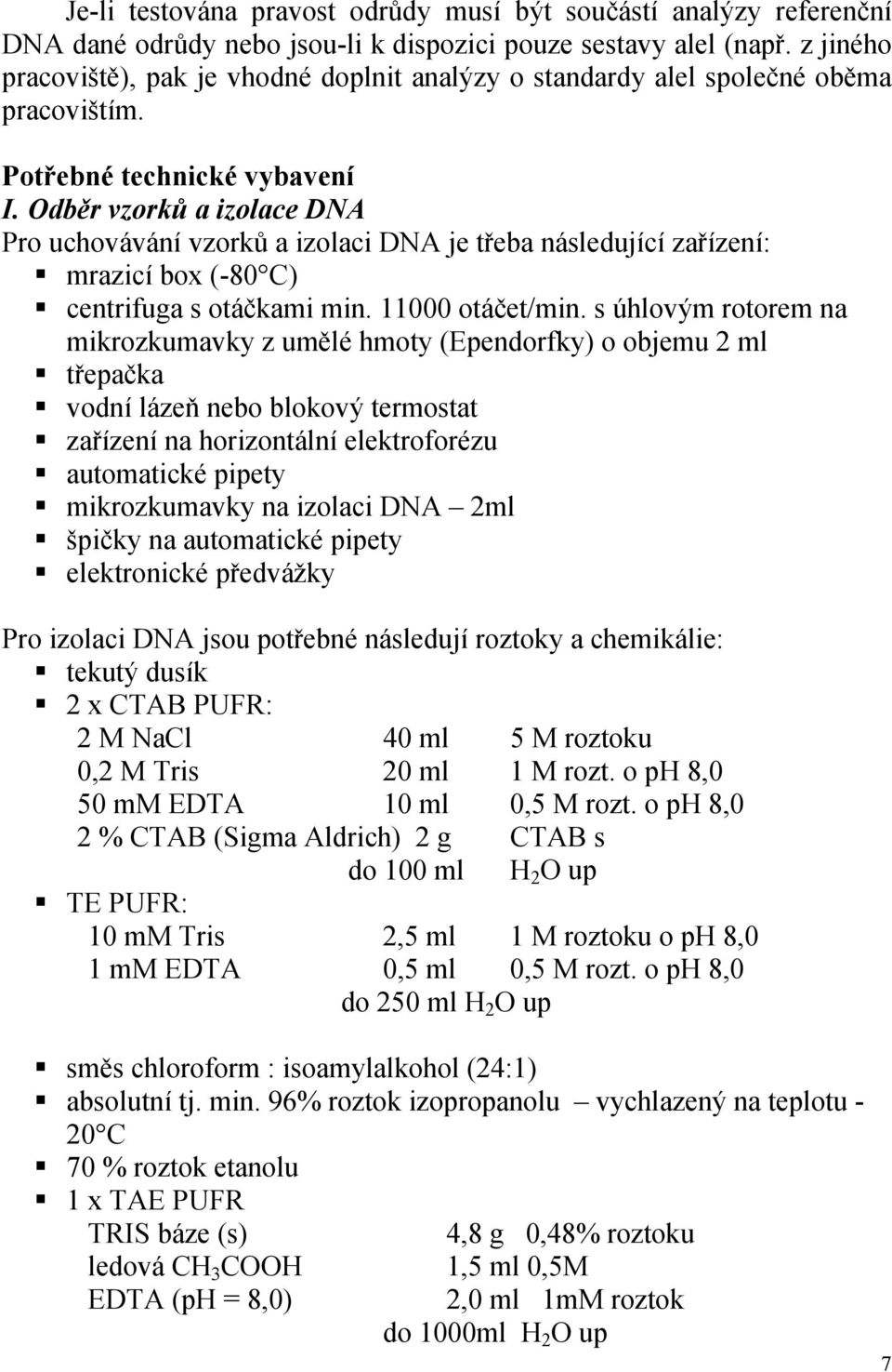 Odběr vzorků a izolace DNA Pro uchovávání vzorků a izolaci DNA je třeba následující zařízení: mrazicí box (-80 C) centrifuga s otáčkami min. 11000 otáčet/min.