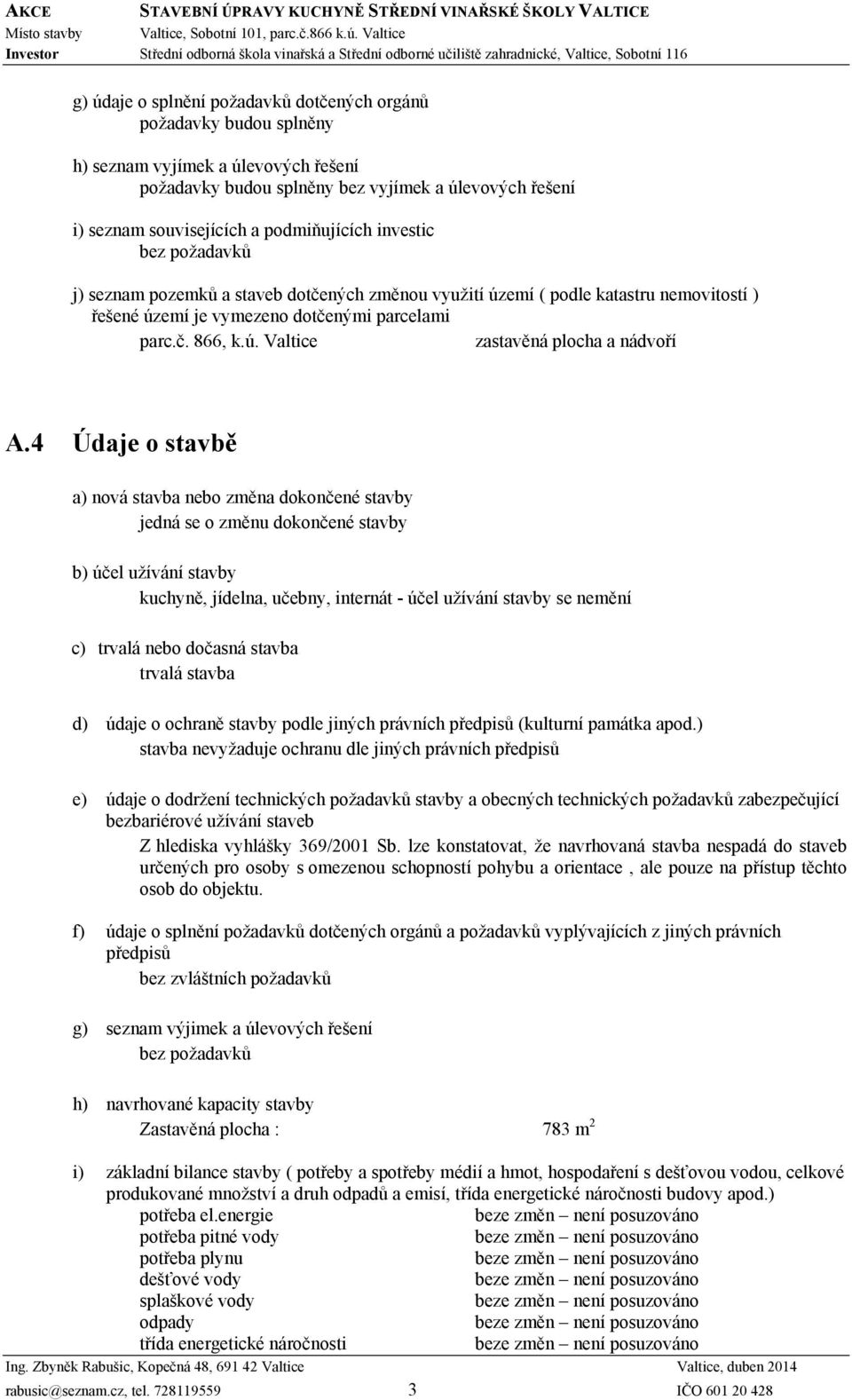 4 Údaje o stavbě a) nová stavba nebo změna dokončené stavby jedná se o změnu dokončené stavby b) účel užívání stavby kuchyně, jídelna, učebny, internát - účel užívání stavby se nemění c) trvalá nebo