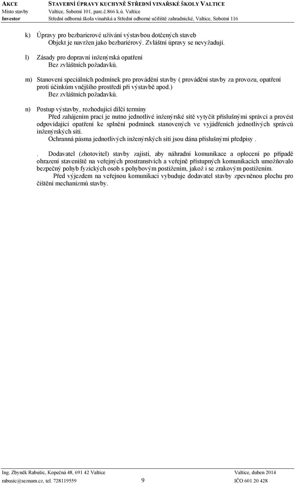 n) Postup výstavby, rozhodující dílčí termíny Před zahájením prací je nutno jednotlivé inženýrské sítě vytyčit příslušnými správci a provést odpovídající opatření ke splnění podmínek stanovených ve