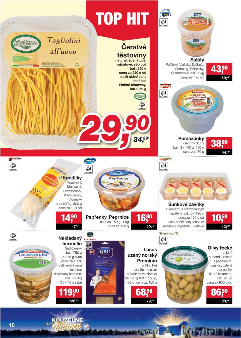 : 3 140 g, 450 g cena za 450 g 38, 90 44, 74 * Knedlíky Houskový, Moravský, Bramborový, Karlovarský, Vídeňský bal.: 600 g, 500 g od 14, 90 17, 14 * Pepřenky, Peprnice bal.