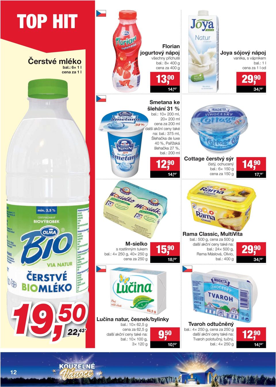 : 200 ml 12, 90 14, 84 * Cottage čerstvý sýr čistý, ochucený bal.: 6 150 g cena za 150 g 14, 90 17, 14 * M-sielko s rostlinným tukem bal.