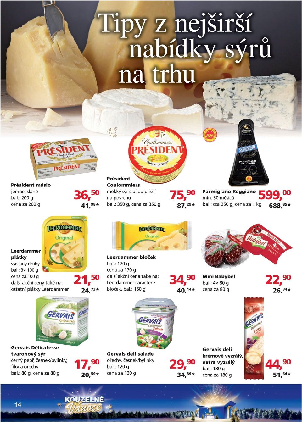 : 3 100 g cena za 100 g ostatní plátky Leerdammer 21, 50 24, 73 * Leerdammer bloček bal.: 170 g cena za 170 g další akční cena také na: Leerdammer caractere bloček, bal.