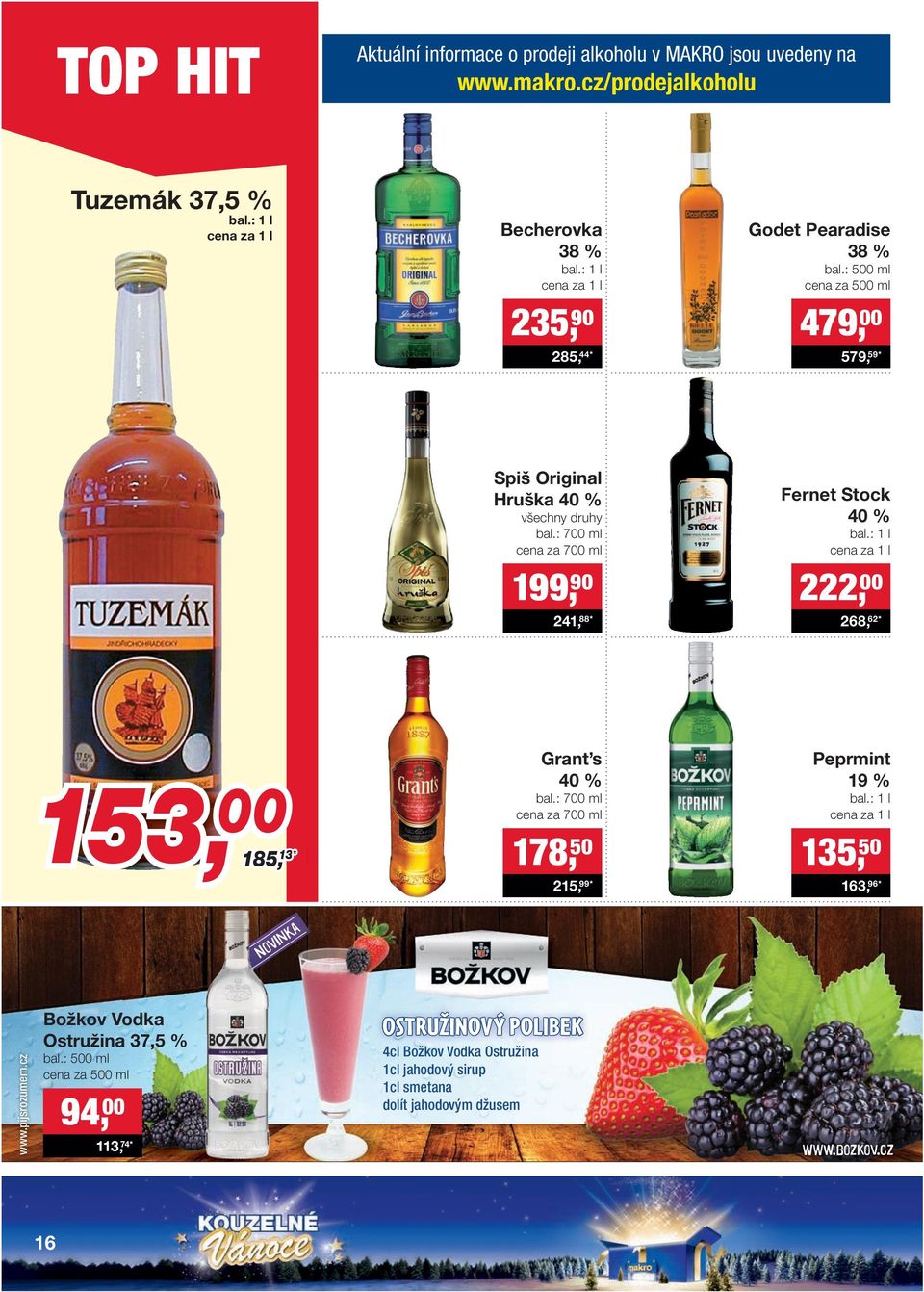 : 1 l cena za 1 l 199, 90 222, 00 241, 88* 268, 62* 153, 00 185, 185, 13 13* Grant s 40 % bal.: 700 ml cena za 700 ml 178, 50 Peprmint 19 % bal.