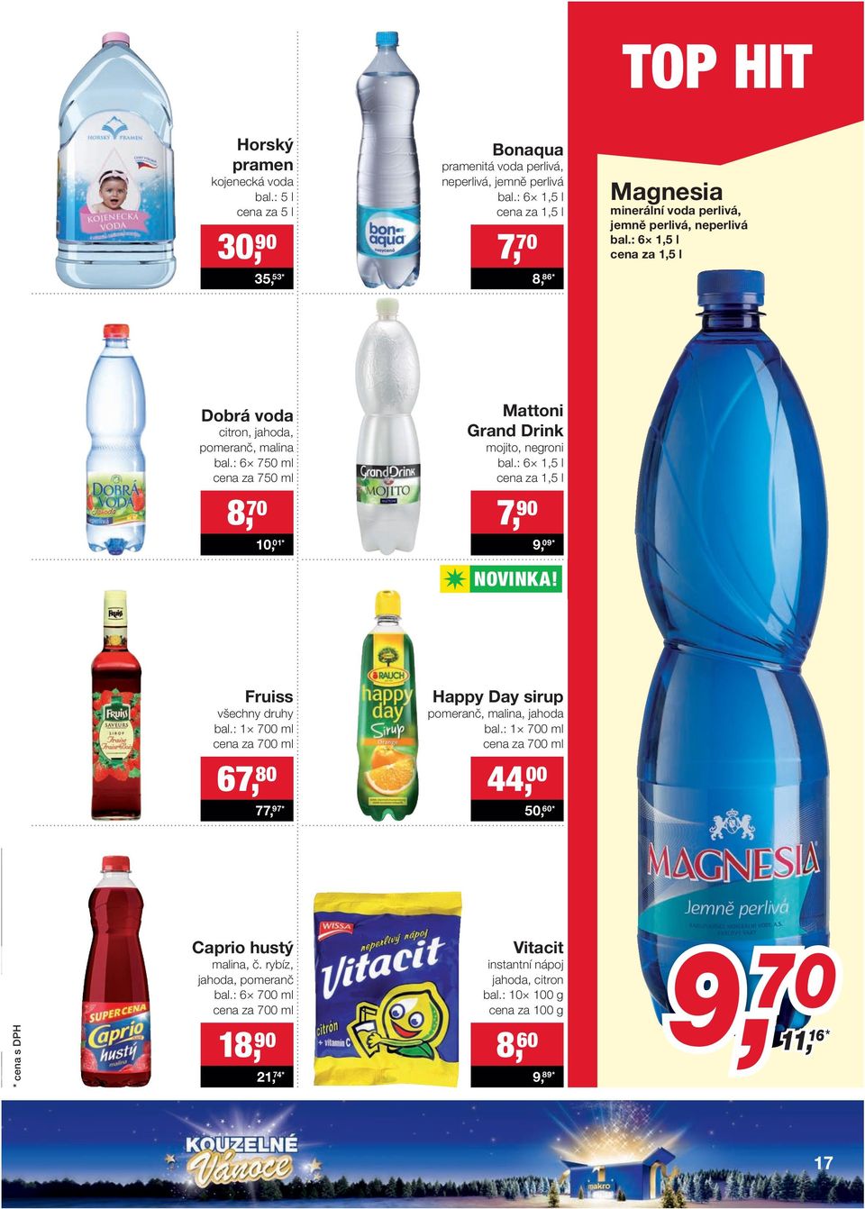 : 6 750 ml cena za 750 ml Mattoni Grand Drink mojito, negroni bal.: 6 1,5 l cena za 1,5 l 8, 70 7, 90 9, 09* 10, 01 * NOVINKA! Fruiss bal.