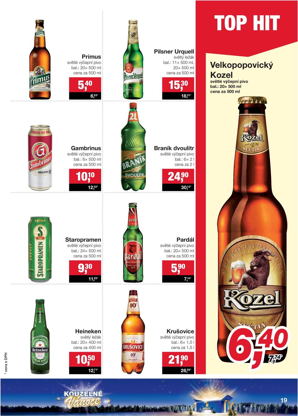 : 6 500 ml cena za 500 ml Braník dvoulitr světlé výčepní pivo bal.: 6 2 l cena za 2 l 10, 10 24, 90 12, 22 * 30, 13 * Staropramen světlé výčepní pivo bal.