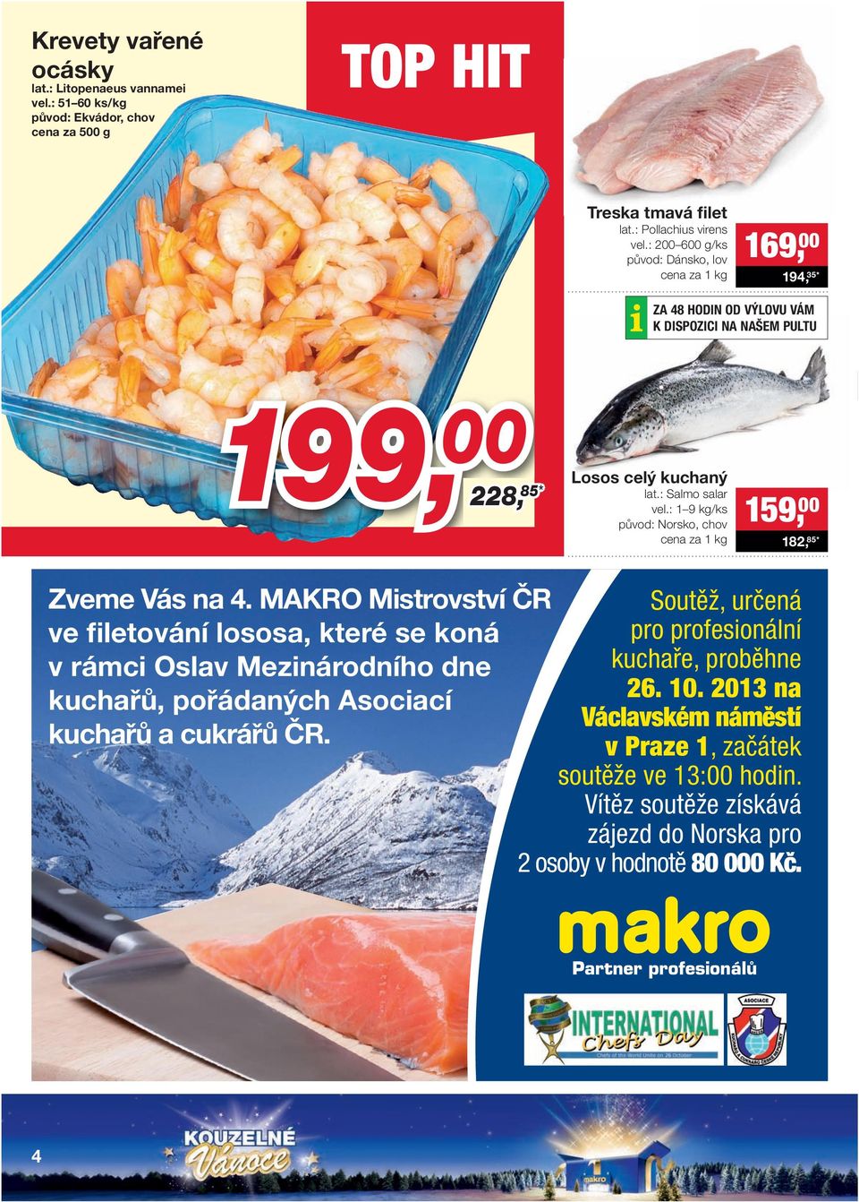 : 1 9 kg/ks původ: Norsko, chov 159, 00 182, 85 * Zveme Vás na 4.