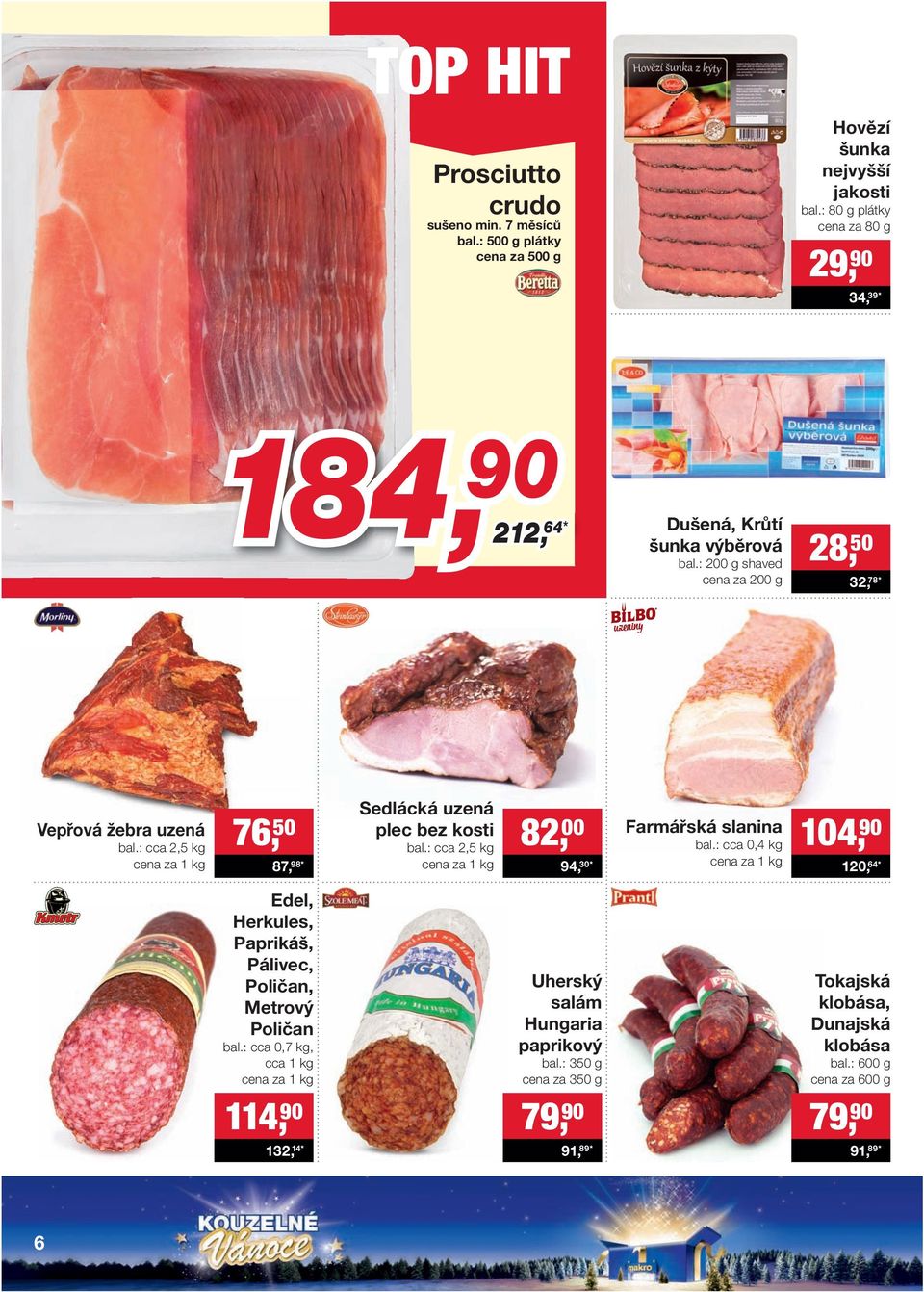 : cca 2,5 kg 76, 50 87, 98 * Sedlácká uzená plec bez kosti bal.: cca 2,5 kg 82, 00 94, 30 * Farmářská slanina bal.