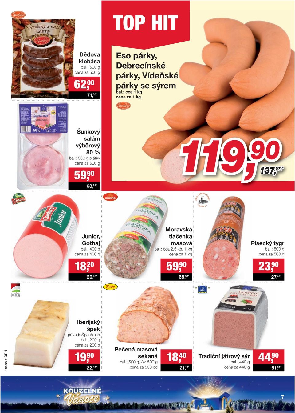 : 400 g cena za 400 g 18, 20 20, 93 * Moravská tlačenka masová bal.: cca 2,5 kg, 1 kg 59, 90 68, 89 * Písecký tygr bal.