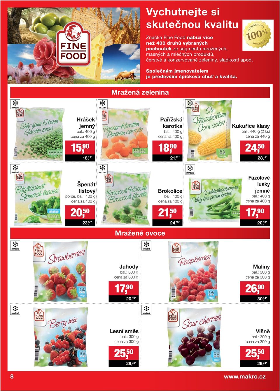 : 400 g cena za 400 g Pařížská karotka bal.: 400 g cena za 400 g Kukuřice klasy bal.: 440 g (2 ks) cena za 440 g 15, 90 18, 80 24, 50 18, 29 * 21, 62 * 28, 18 * MRAŽENÉ Špenát listový porce, bal.