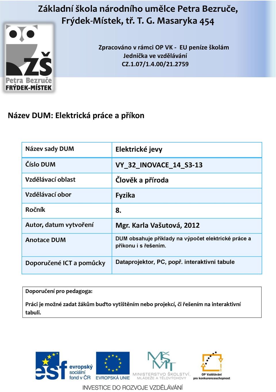 Ročník 8. Autor, datum vytvoření Mgr. Karla Vašutová, 2012 Anotace DUM Doporučené ICT a pomůcky DUM obsahuje příklady na výpočet elektrické práce a příkonu i s řešením.