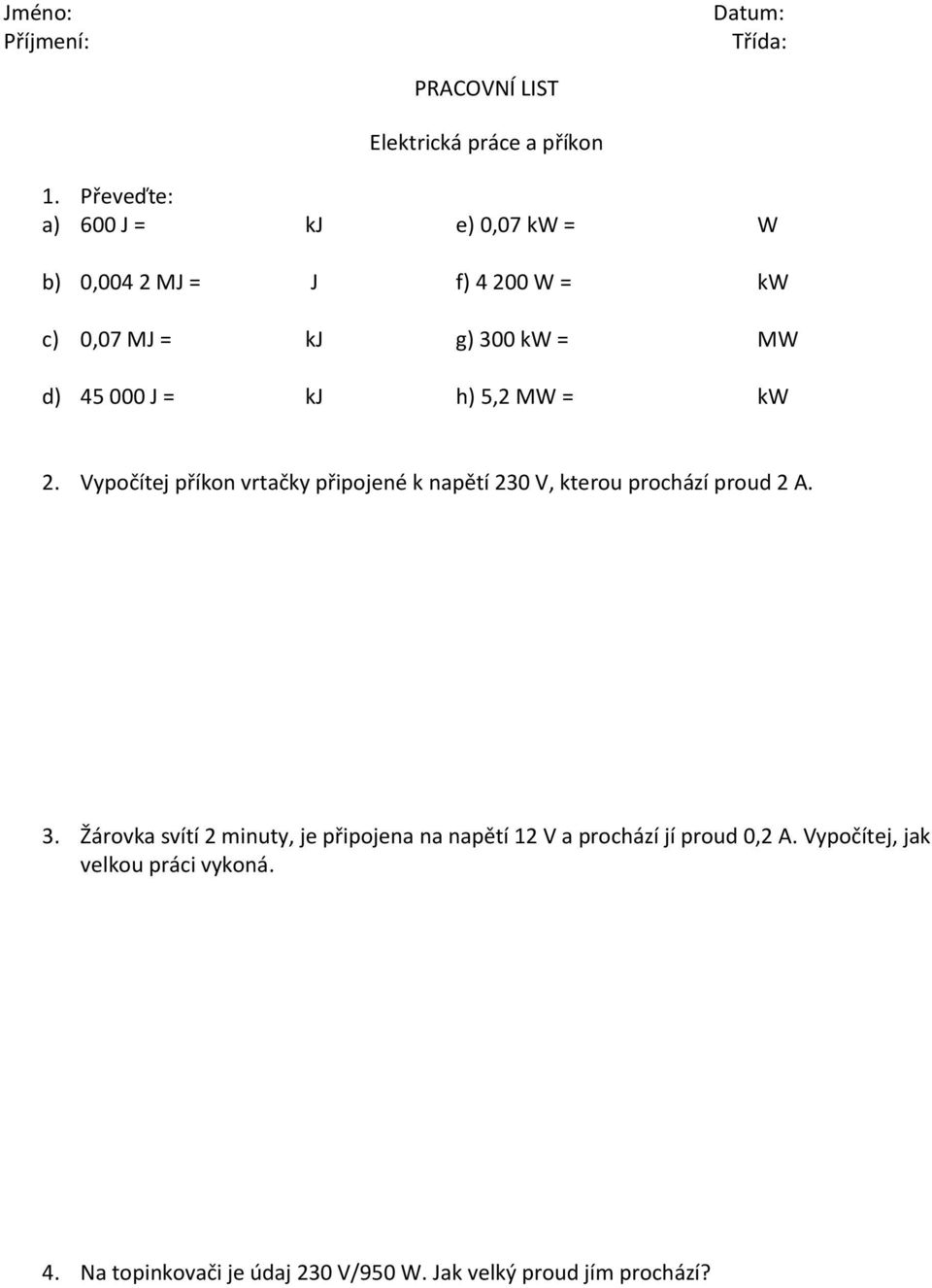 000 J = kj h) 5,2 MW = kw 2. Vypočítej příkon vrtačky připojené k napětí 230 V, kterou prochází proud 2 A. 3.