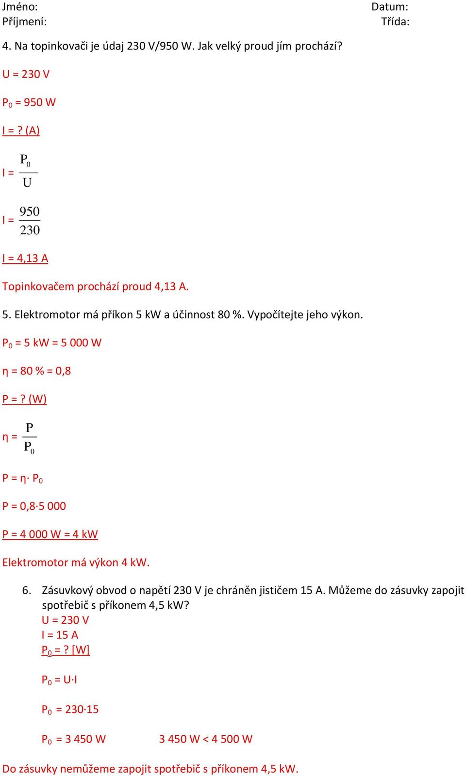 P 0 = 5 kw = 5 000 W η = 80 % = 0,8 P =? (W) η = P P 0 P = η P 0 P = 0,8 5 000 P = 4 000 W = 4 kw Elektromotor má výkon 4 kw. 6.