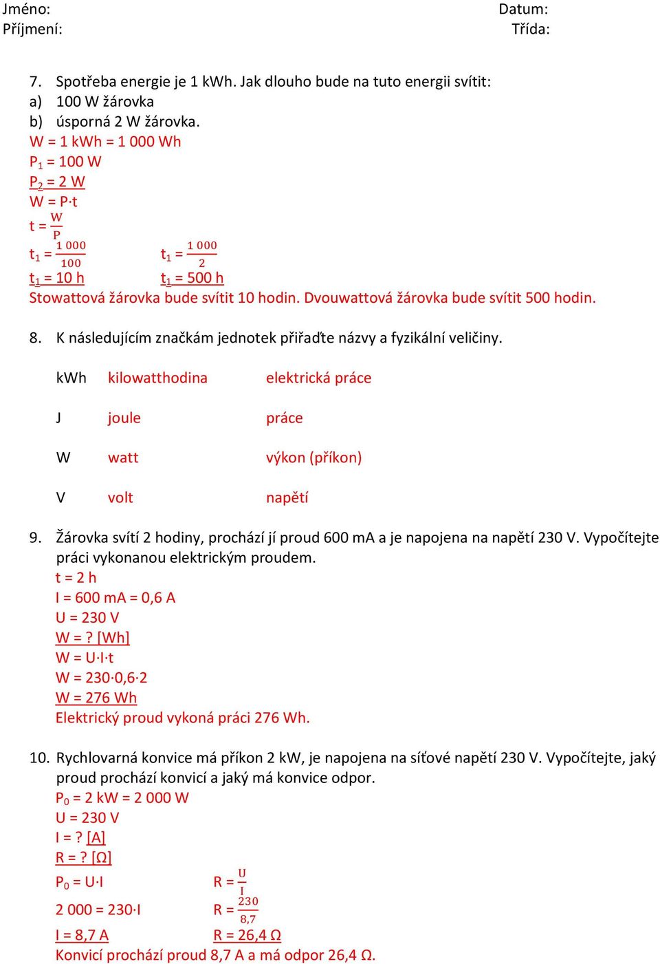 K následujícím značkám jednotek přiřaďte názvy a fyzikální veličiny. kwh kilowatthodina elektrická práce J joule práce W watt výkon (příkon) V volt napětí 9.