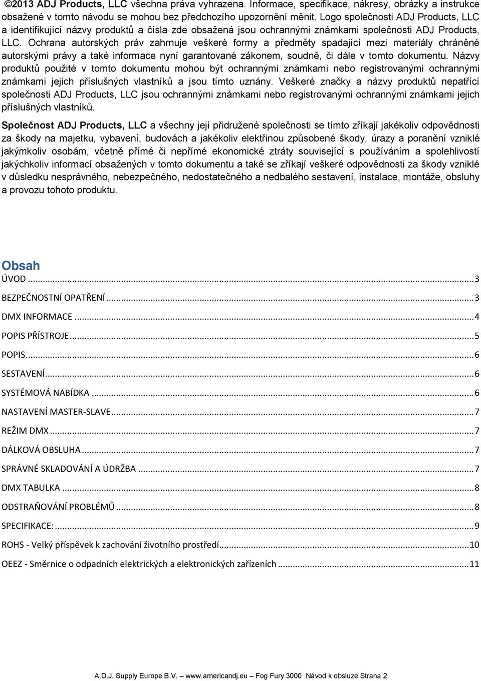 Ochrana autorských práv zahrnuje veškeré formy a předměty spadající mezi materiály chráněné autorskými právy a také informace nyní garantované zákonem, soudně, či dále v tomto dokumentu.