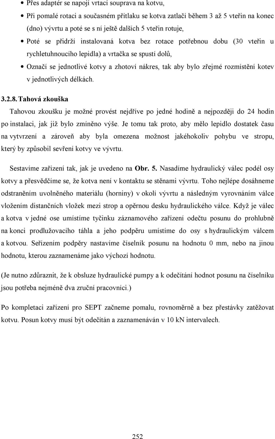 kotev v jednotlivých délkách. 3.2.8. Tahová zkouška Tahovou zkoušku je možné provést nejdříve po jedné hodině a nejpozději do 24 hodin po instalaci, jak již bylo zmíněno výše.