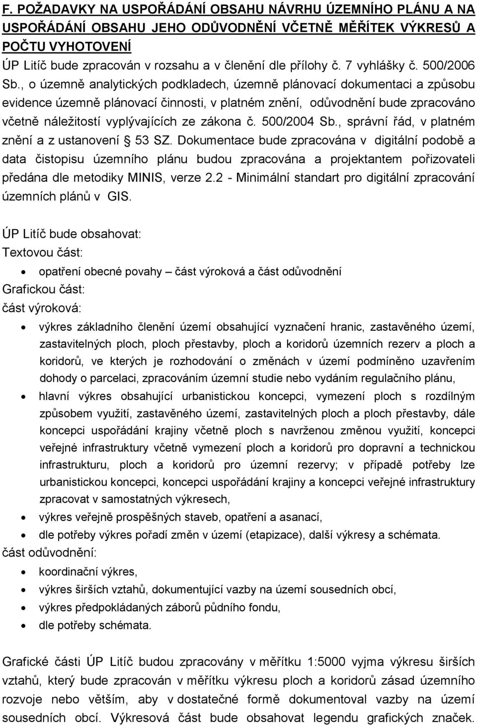 , o územně analytických podkladech, územně plánovací dokumentaci a způsobu evidence územně plánovací činnosti, v platném znění, odůvodnění bude zpracováno včetně náležitostí vyplývajících ze zákona č.