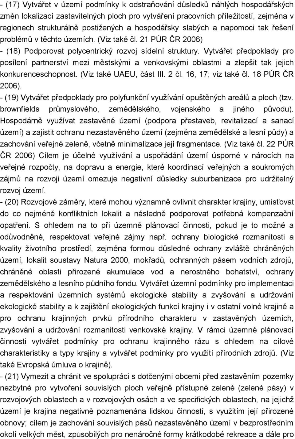 Vytvářet předpoklady pro posílení partnerství mezi městskými a venkovskými oblastmi a zlepšit tak jejich konkurenceschopnost. (Viz také UAEU, část III. 2 čl. 16, 17; viz také čl. 18 PÚR ČR 2006).