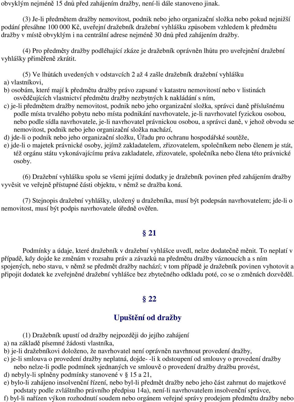 místě obvyklým i na centrální adrese nejméně 30 dnů před zahájením dražby. (4) Pro předměty dražby podléhající zkáze je dražebník oprávněn lhůtu pro uveřejnění dražební vyhlášky přiměřeně zkrátit.