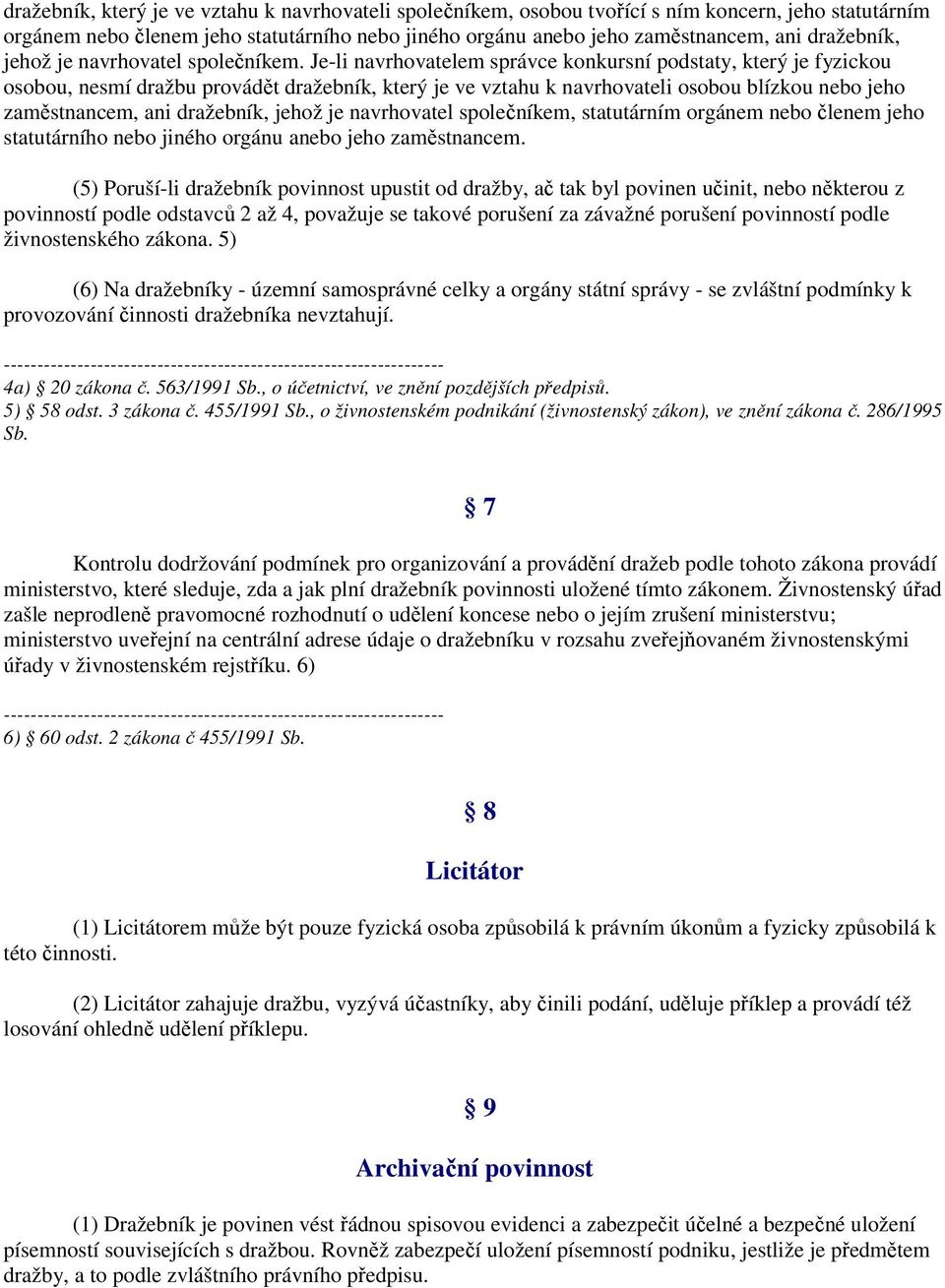 Je-li navrhovatelem správce konkursní podstaty, který je fyzickou osobou, nesmí dražbu provádět dražebník, který je ve vztahu k navrhovateli osobou blízkou nebo jeho zaměstnancem, ani dražebník,