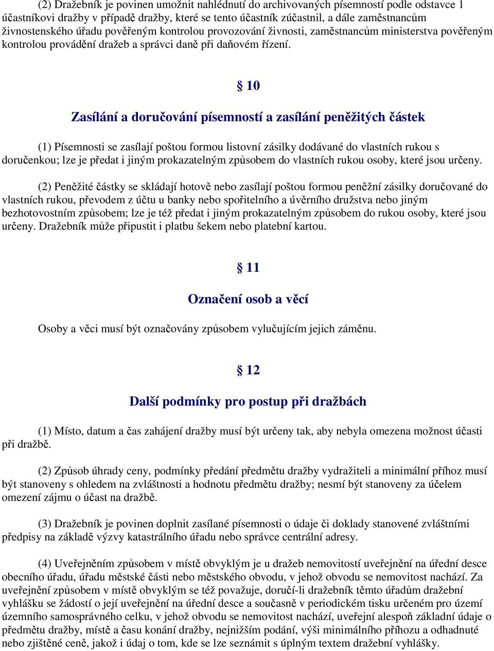 10 Zasílání a doručování písemností a zasílání peněžitých částek (1) Písemnosti se zasílají poštou formou listovní zásilky dodávané do vlastních rukou s doručenkou; lze je předat i jiným