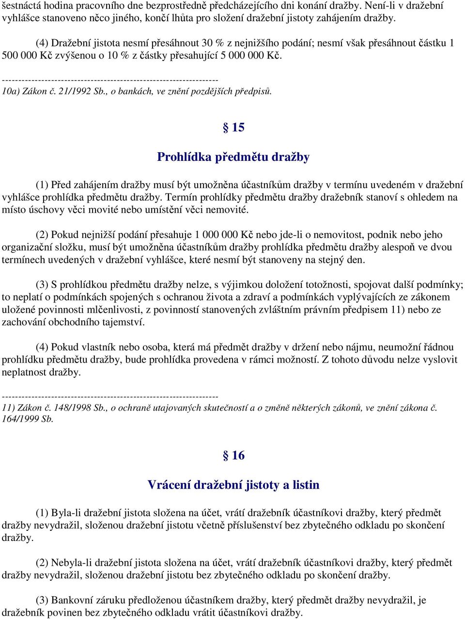 , o bankách, ve znění pozdějších předpisů. 15 Prohlídka předmětu dražby (1) Před zahájením dražby musí být umožněna účastníkům dražby v termínu uvedeném v dražební vyhlášce prohlídka předmětu dražby.