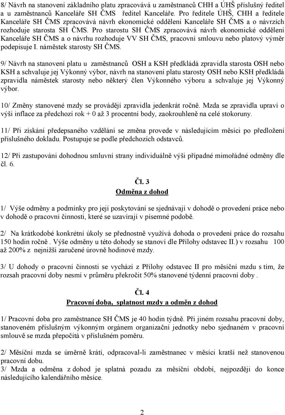 Pro starostu H ČM zpracovává návrh ekonomické oddělení Kanceláře H ČM a o návrhu rozhoduje H ČM, pracovní smlouvu nebo platový výměr podepisuje I. náměstek starosty H ČM.