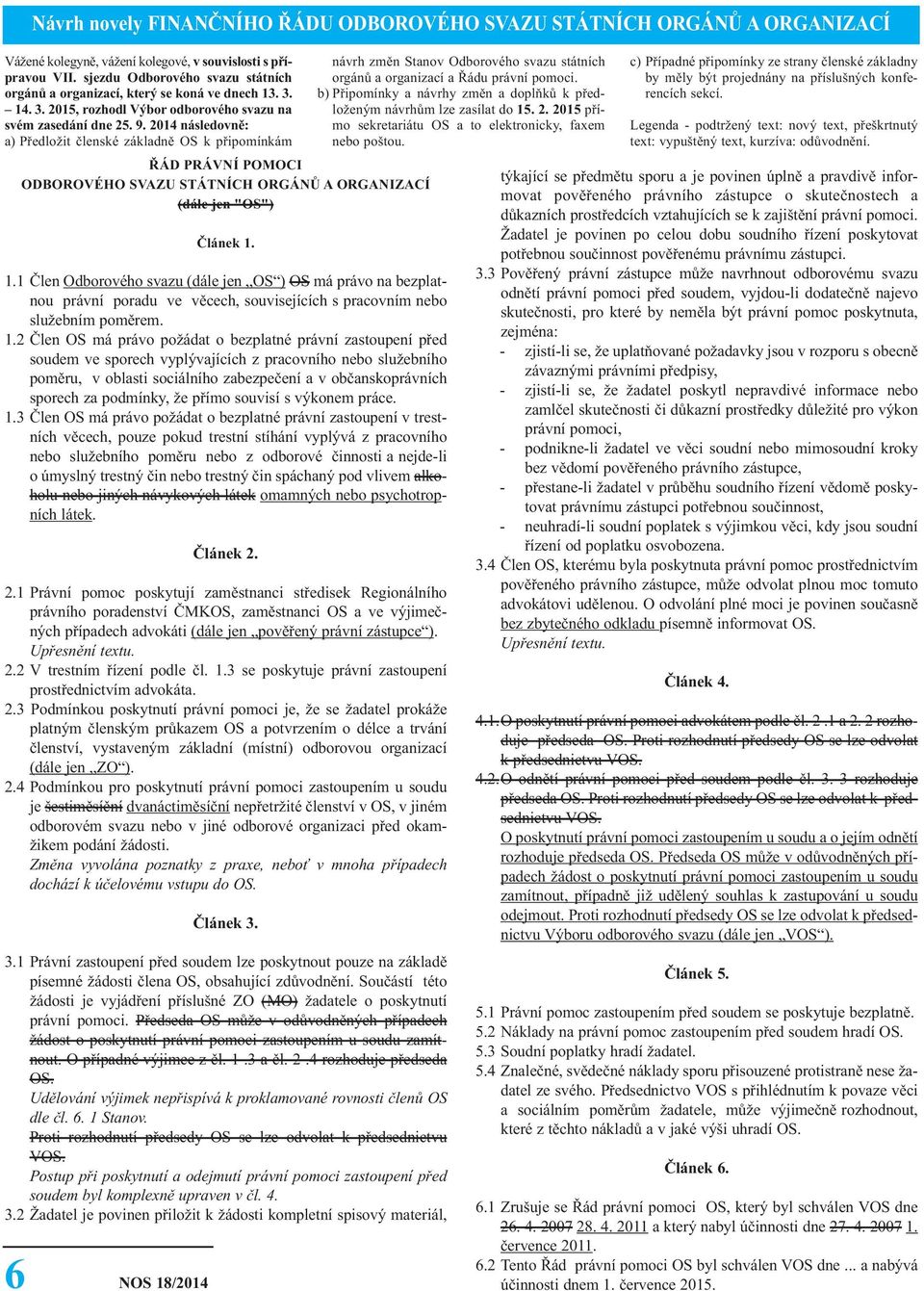 2014 následovně: a) Předložit členské základně OS k připomínkám ŘÁD PRÁVNÍ POMOCI ODBOROVÉHO SVAZU STÁTNÍCH ORGÁNŮ A ORGANIZACÍ (dále jen "OS") 6 NOS 18