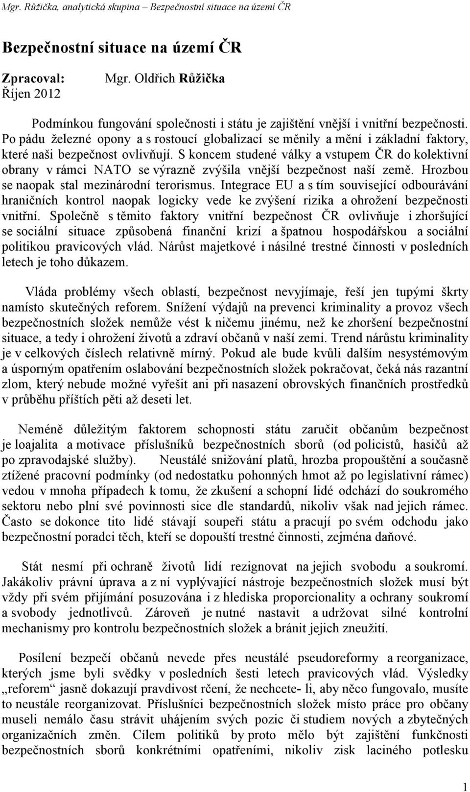 S koncem studené války a vstupem ČR do kolektivní obrany v rámci NATO se výrazně zvýšila vnější bezpečnost naší země. Hrozbou se naopak stal mezinárodní terorismus.