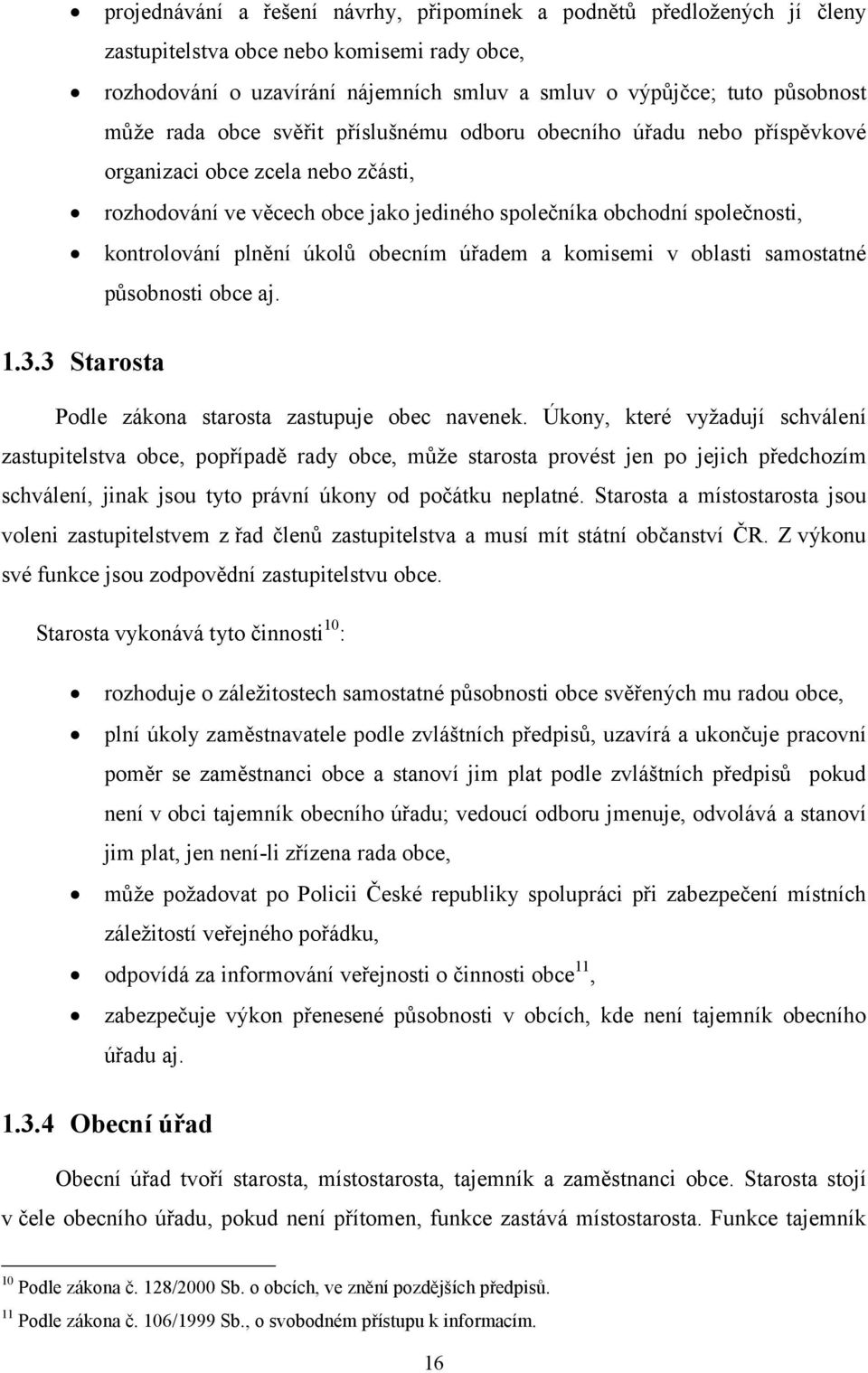 úkolů obecním úřadem a komisemi v oblasti samostatné působnosti obce aj. 1.3.3 Starosta Podle zákona starosta zastupuje obec navenek.