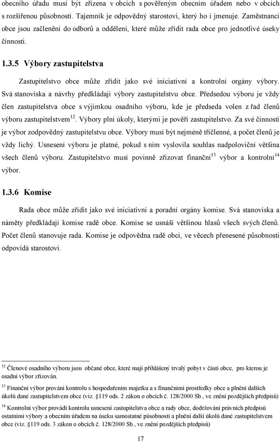 5 Výbory zastupitelstva Zastupitelstvo obce může zřídit jako své iniciativní a kontrolní orgány výbory. Svá stanoviska a návrhy předkládají výbory zastupitelstvu obce.