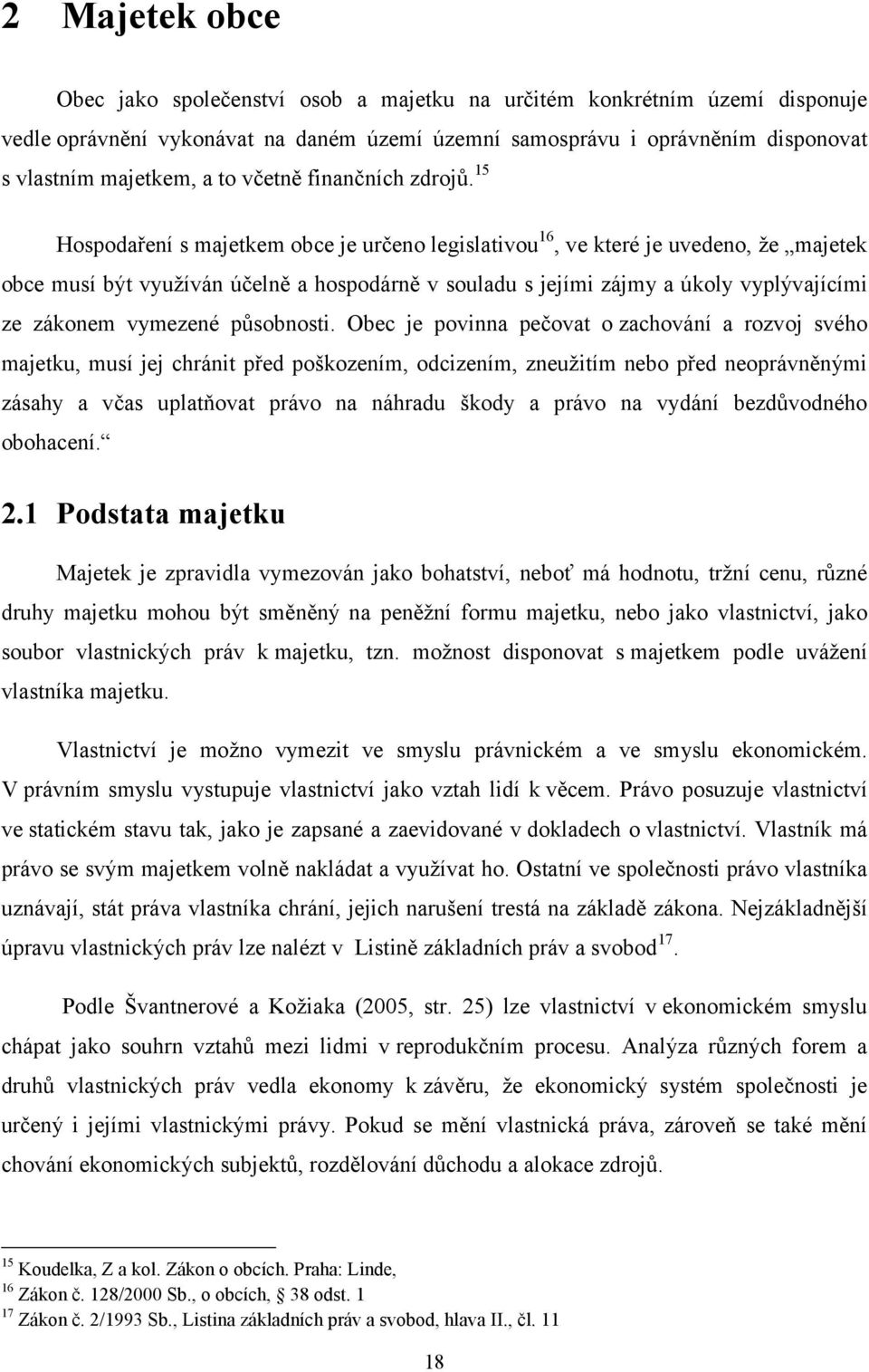 15 Hospodaření s majetkem obce je určeno legislativou 16, ve které je uvedeno, že majetek obce musí být využíván účelně a hospodárně v souladu s jejími zájmy a úkoly vyplývajícími ze zákonem vymezené