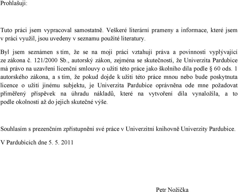 , autorský zákon, zejména se skutečností, že Univerzita Pardubice má právo na uzavření licenční smlouvy o užití této práce jako školního díla podle 60 ods.