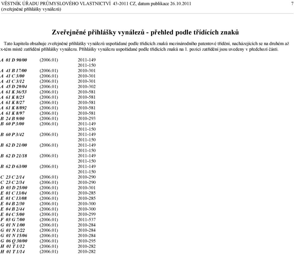 A 01 D 90/00 A 41 B 17/00 A 41 C 3/00 A 41 C 3/12 A 45 D 29/04 A 61 K 36/53 A 61 K 8/25 A 61 K 8/27 A 61 K 8/892 A 61 K 8/97 B 24 B 9/00 B 60 P 3/00 B 60 P 3/42 B 62 D 21/00 B 62 D 21/18 B 62 D 63/00