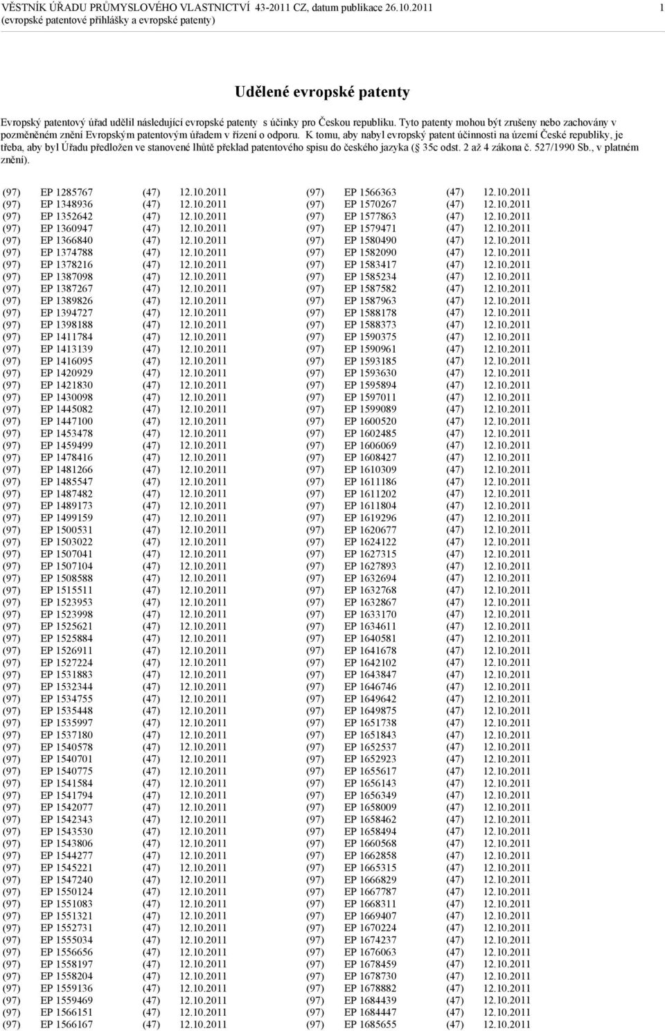 K tomu, aby nabyl evropský patent účinnosti na území České republiky, je třeba, aby byl Úřadu předložen ve stanovené lhůtě překlad patentového spisu do českého jazyka ( 35c odst. 2 až 4 zákona č.