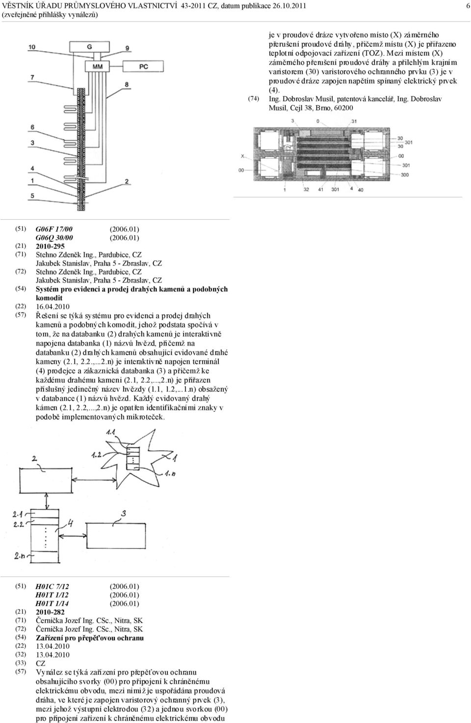 Dobroslav Musil, patentová kancelář, Ing. Dobroslav Musil, Cejl 38, Brno, 60200 (71) (57) G06F 17/00 G06Q 30/00 2010-295 Stehno Zdeněk Ing.