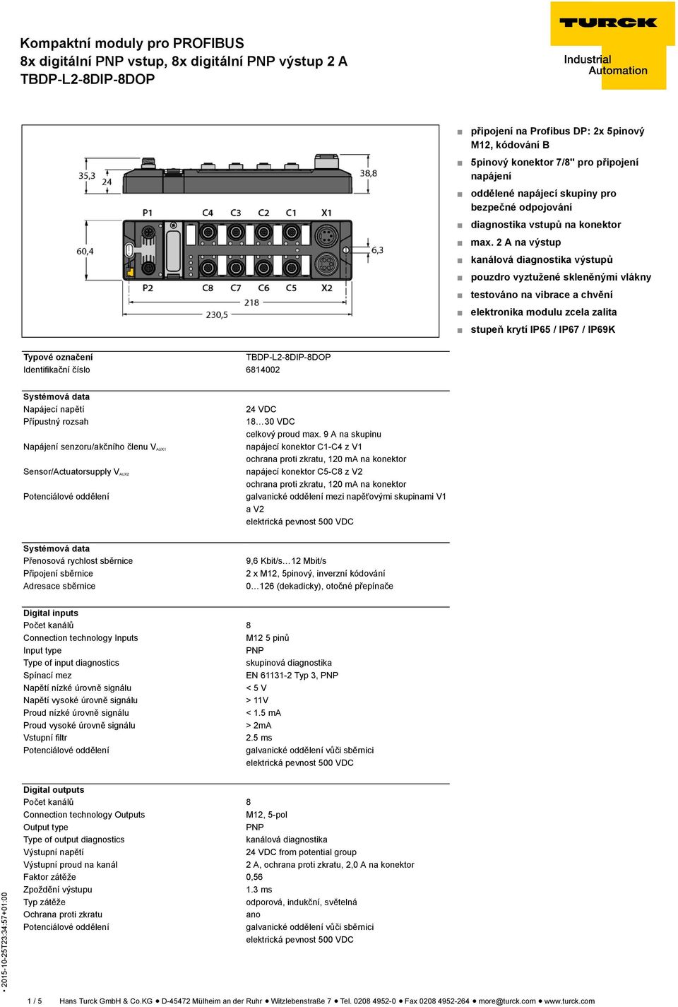 Identifikační číslo 6814002 Napájecí napětí Přípustný rozsah Napájení senzoru/akčního členu V AUX1 Sensor/Actuatorsupply V AUX2 24 VDC 18 30 VDC celkový proud max.