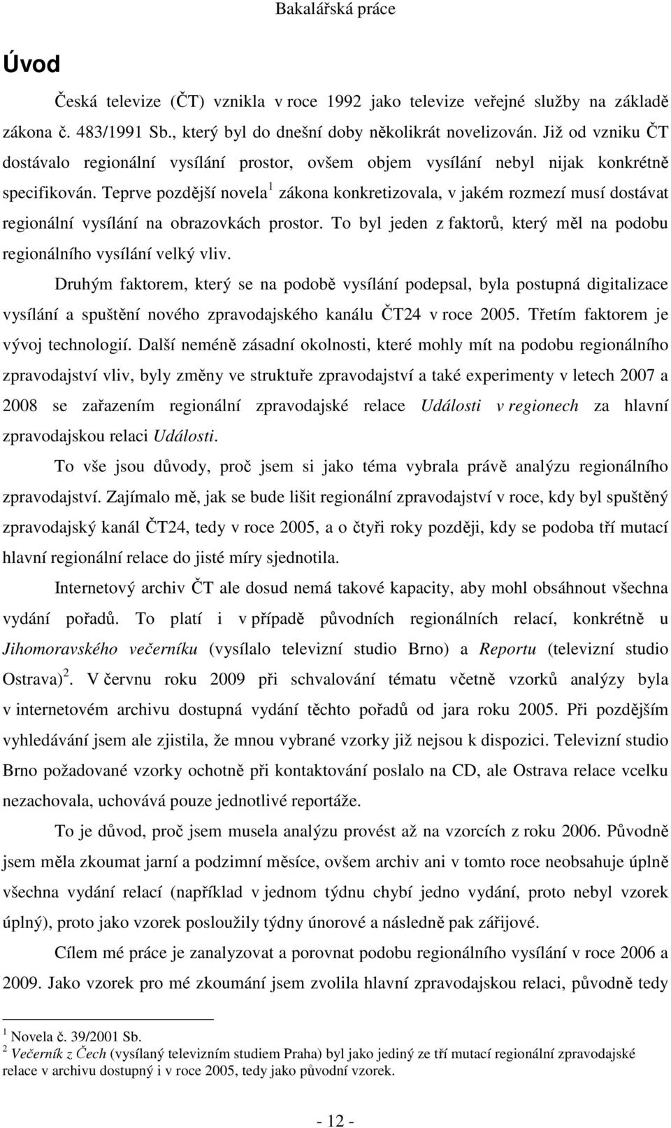 Teprve pozdější novela 1 zákona konkretizovala, v jakém rozmezí musí dostávat regionální vysílání na obrazovkách prostor. To byl jeden z faktorů, který měl na podobu regionálního vysílání velký vliv.