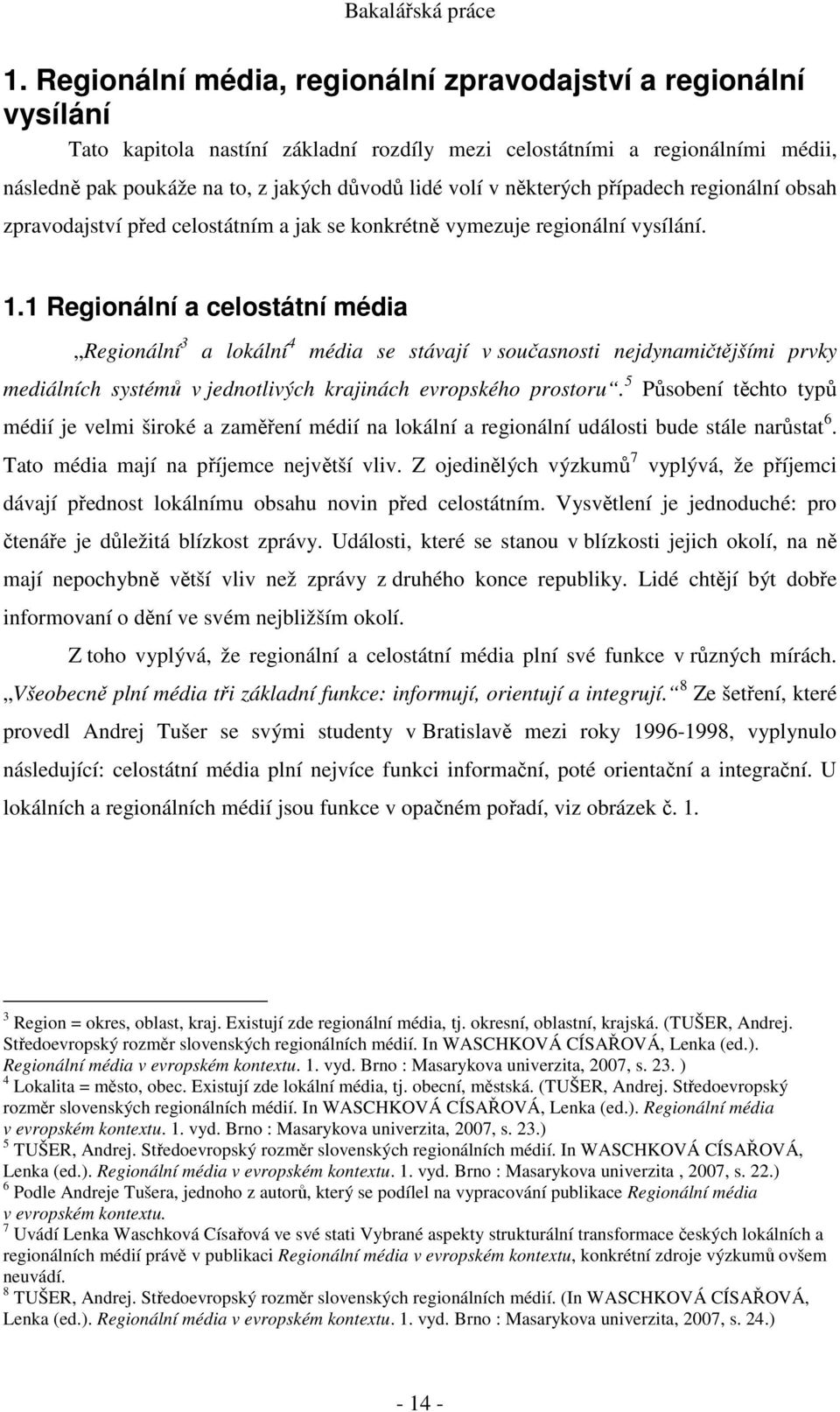 1 Regionální a celostátní média Regionální 3 a lokální 4 média se stávají v současnosti nejdynamičtějšími prvky mediálních systémů v jednotlivých krajinách evropského prostoru.