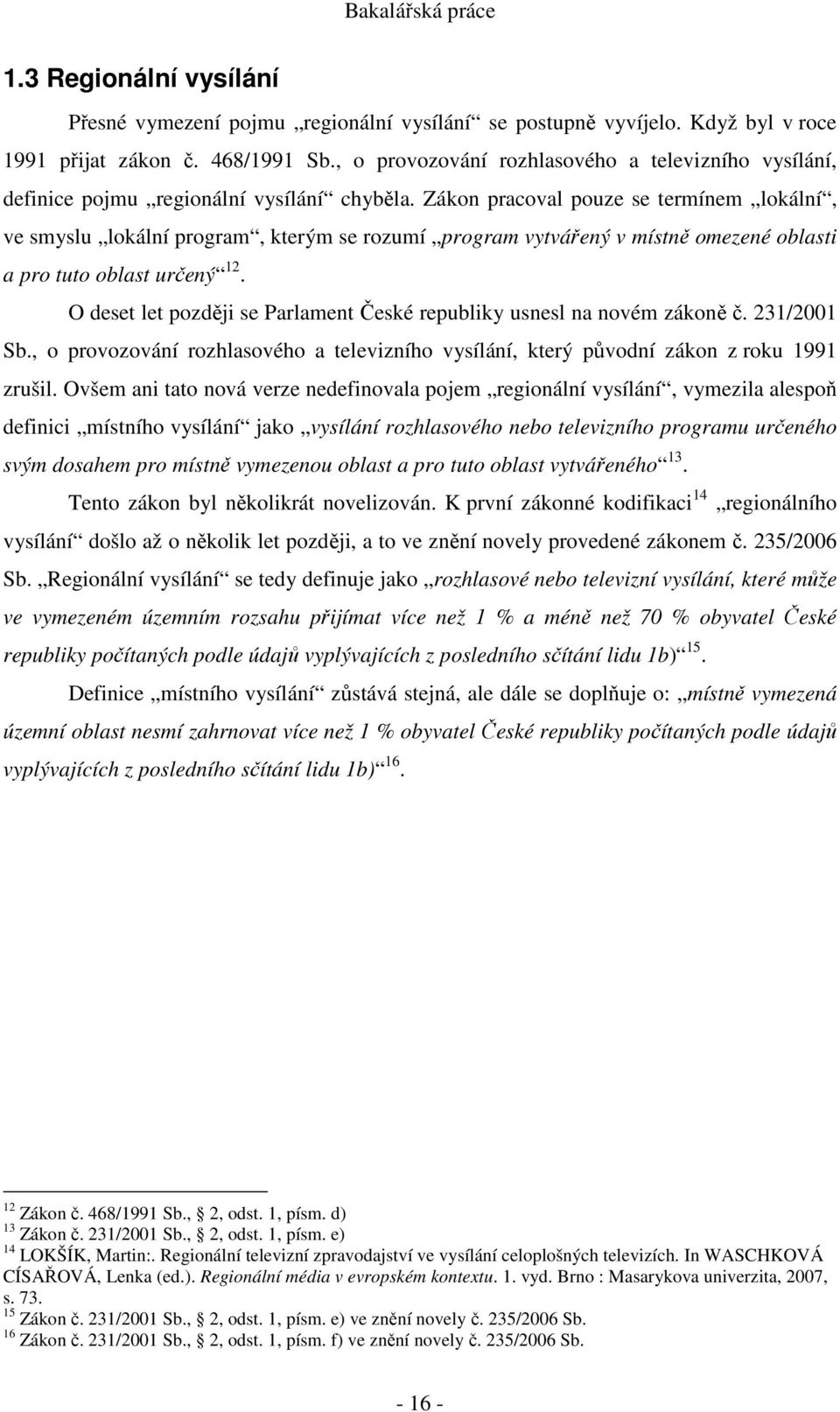 Zákon pracoval pouze se termínem lokální, ve smyslu lokální program, kterým se rozumí program vytvářený v místně omezené oblasti a pro tuto oblast určený 12.