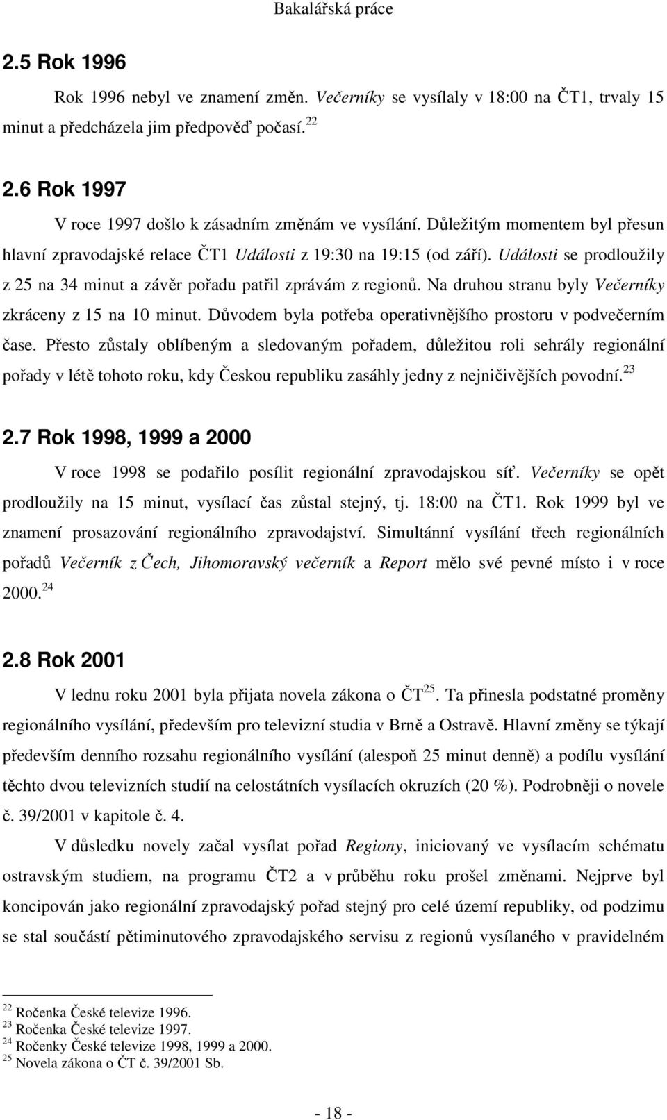 Na druhou stranu byly Večerníky zkráceny z 15 na 10 minut. Důvodem byla potřeba operativnějšího prostoru v podvečerním čase.