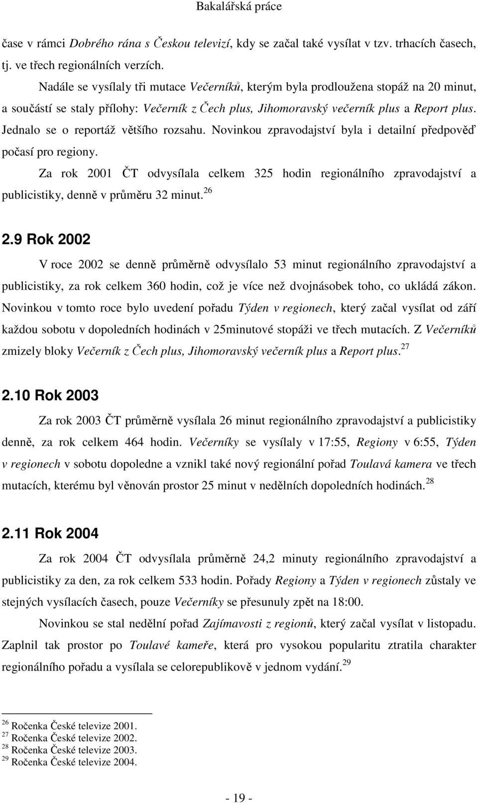 Jednalo se o reportáž většího rozsahu. Novinkou zpravodajství byla i detailní předpověď počasí pro regiony.