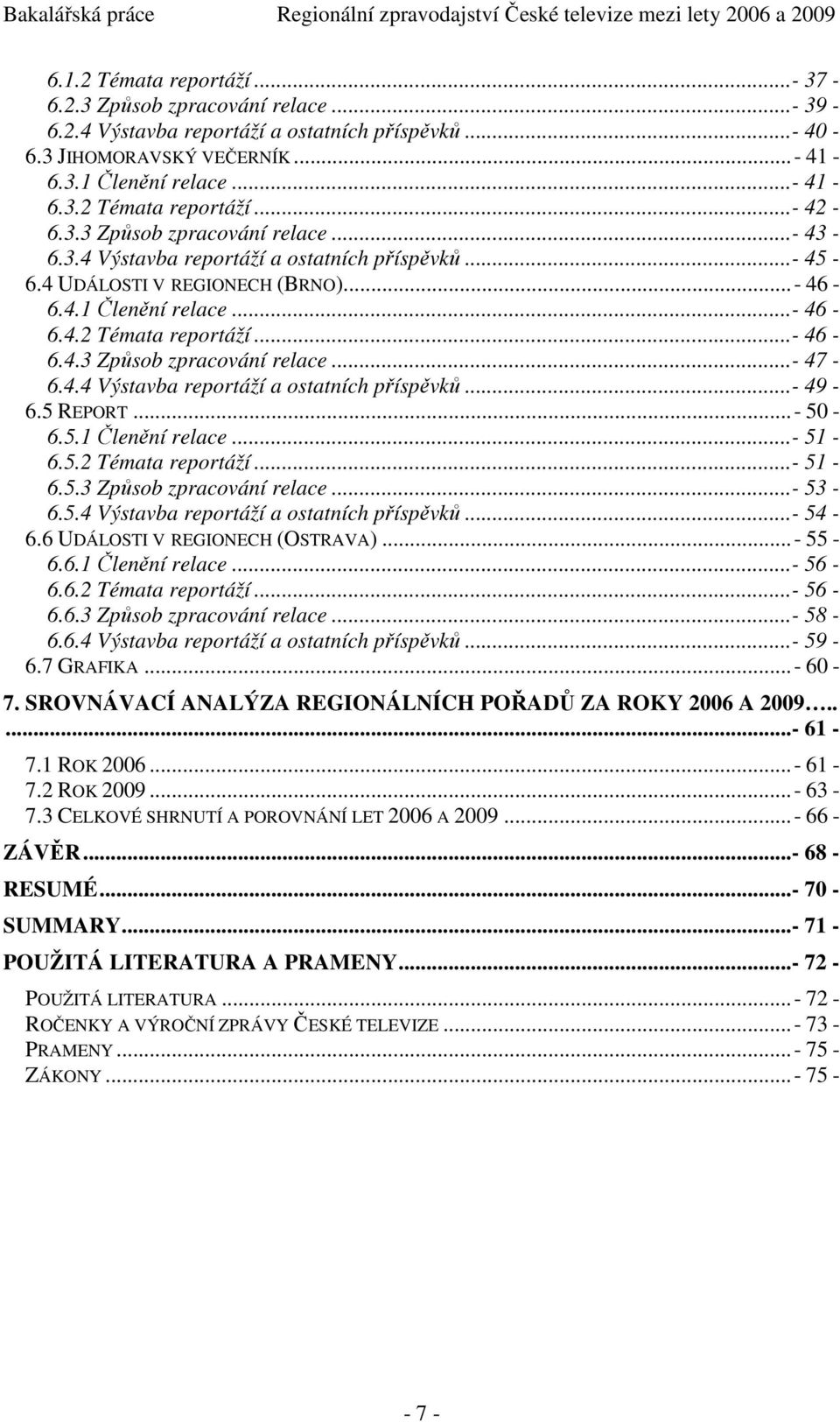 4 UDÁLOSTI V REGIONECH (BRNO)...- 46-6.4.1 Členění relace...- 46-6.4.2 Témata reportáží...- 46-6.4.3 Způsob zpracování relace...- 47-6.4.4 Výstavba reportáží a ostatních příspěvků...- 49-6.5 REPORT.