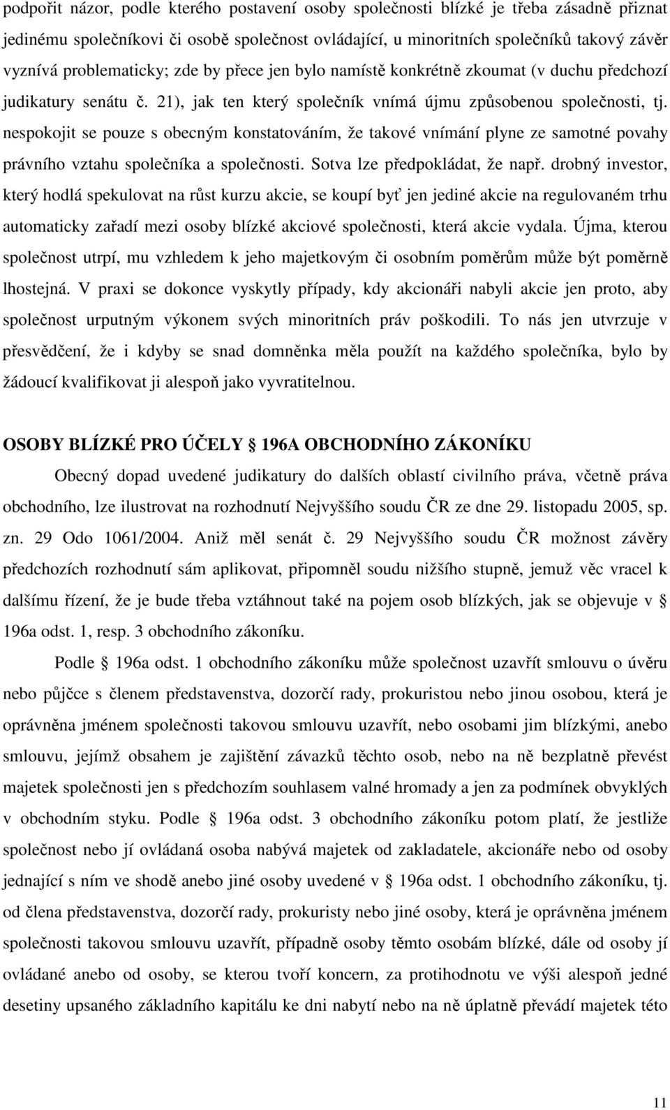 nespokojit se pouze s obecným konstatováním, že takové vnímání plyne ze samotné povahy právního vztahu společníka a společnosti. Sotva lze předpokládat, že např.