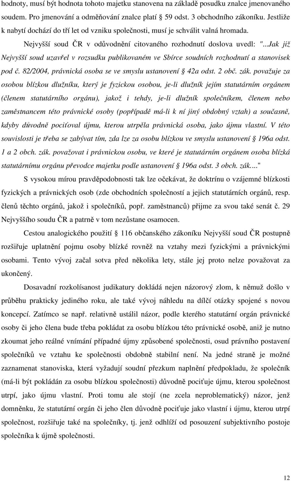 ..Jak již Nejvyšší soud uzavřel v rozsudku publikovaném ve Sbírce soudních rozhodnutí a stanovisek pod č. 82/2004, právnická osoba se ve smyslu ustanovení 42a odst. 2 obč. zák.