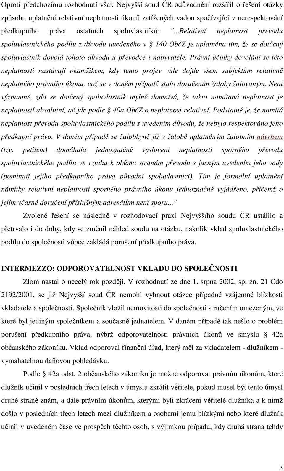 ..Relativní neplatnost převodu spoluvlastnického podílu z důvodu uvedeného v 140 ObčZ je uplatněna tím, že se dotčený spoluvlastník dovolá tohoto důvodu u převodce i nabyvatele.