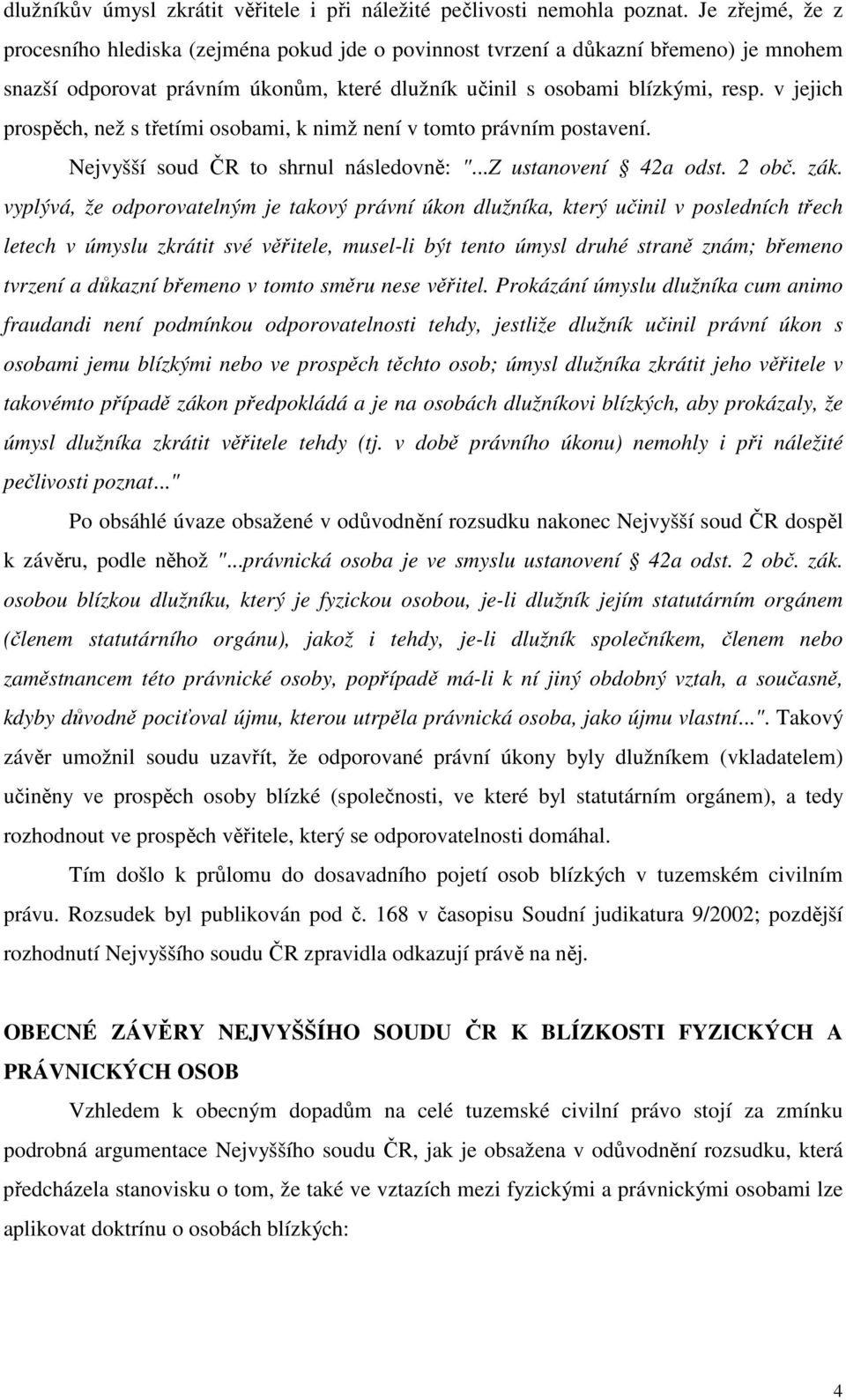 v jejich prospěch, než s třetími osobami, k nimž není v tomto právním postavení. Nejvyšší soud ČR to shrnul následovně: "...Z ustanovení 42a odst. 2 obč. zák.